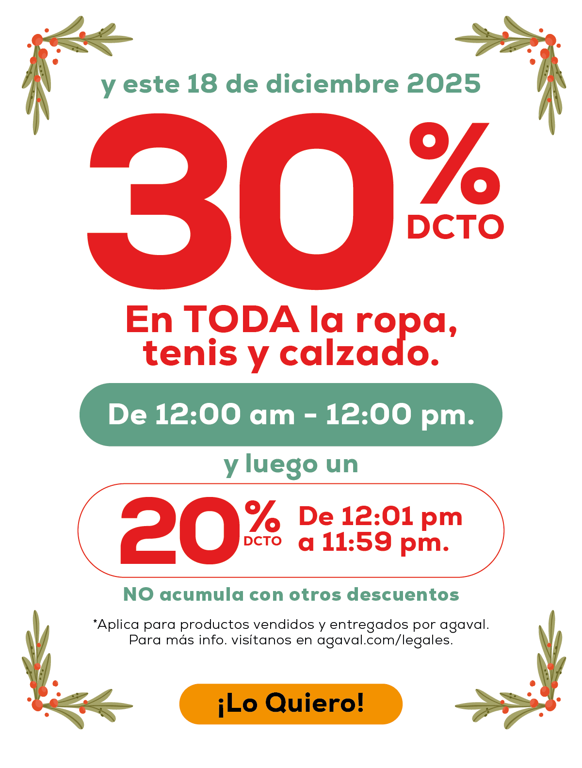 y este 18 de diciembre 2025
30% DCTO
En TODA la ropa, tenis y calzado.
De 12:00 am - 12:00 pm.
y luego un
20% DCTO De 12:01 pm a 11:59 pm.
NO acumula con otros descuentos
*Aplica para productos vendidos y entregados por agaval. Para más info. visítanos en agaval.com/legales.
¡Lo Quiero!