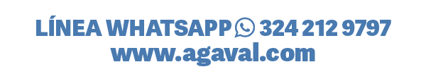 LÍNEA WHATSAPP 324 212 9797 www.agaval.com