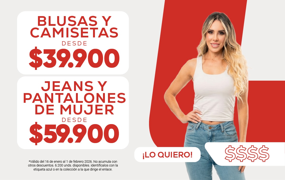 BLUSAS Y CAMISETAS DESDE $39.900 JEANS Y PANTALONES DE MUJER DESDE $59.900 ¡LO QUIERO!