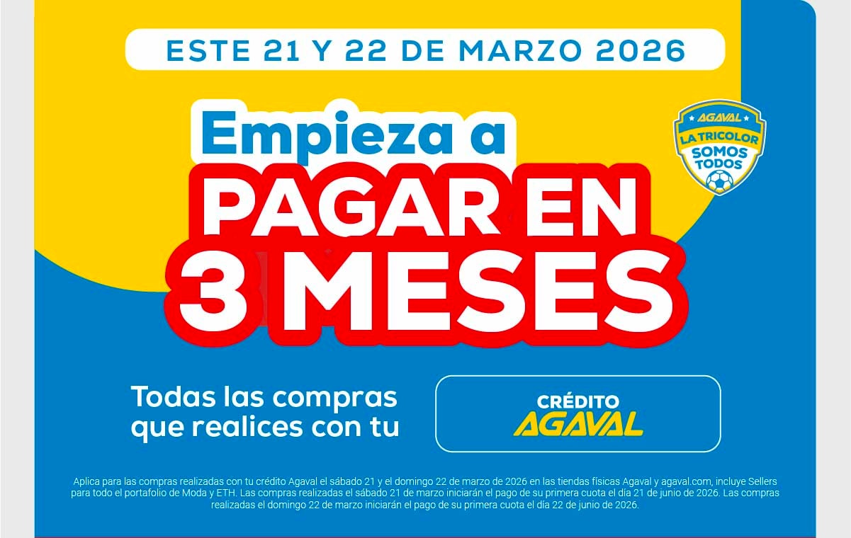 ESTE 21 Y 22 DE MARZO 2026 Empieza a PAGAR EN 3 MESES Todas las compras que realices con tu CRÉDITO AGAVAL