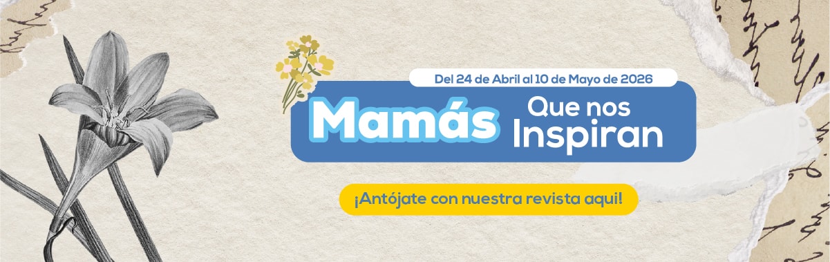 Del 24 de Abril al 10 de Mayo de 2026 Mamás Que nos Inspiran ¡Antójate con nuestra revista aquí!