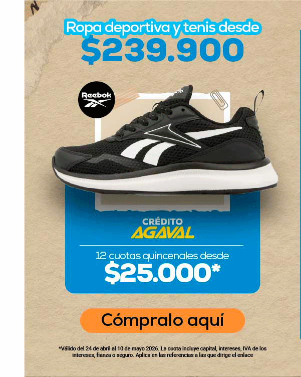 Ropa deportiva y tenis desde $239.900 Reebok CRÉDITO AGAVAL 12 cuotas quincenales desde $25.000* Cómpralo aquí