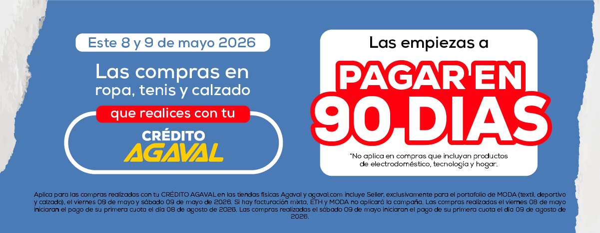 Este 8 y 9 de mayo 2026. Las compras en ropa, tenis y calzado que realices con tu CRÉDITO AGAVAL las empiezas a PAGAR EN 90 DÍAS *No aplica en compras que incluyan productos de electrodoméstico, tecnología y hogar.
