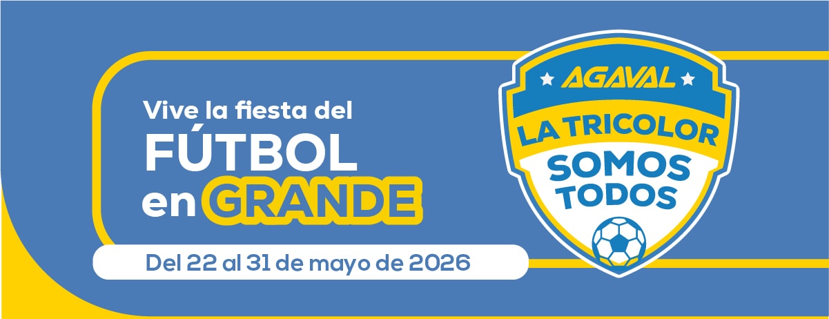 Vive la fiesta del FÚTBOL en GRANDE Del 22 al 31 de mayo de 2026 AGAVAL LA TRICOLOR SOMOS TODOS