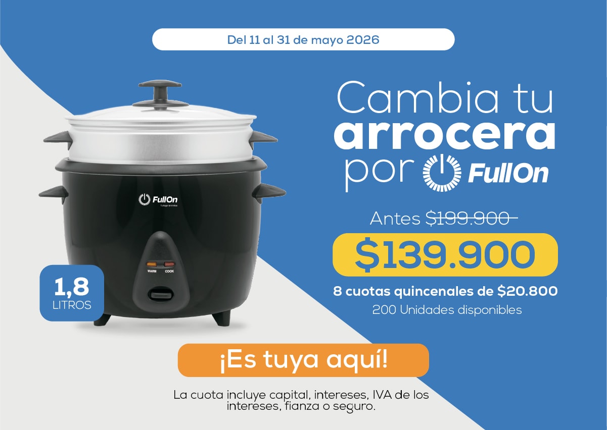 Del 11 al 31 de mayo 2026. Cambia tu arrocera por FullOn. Antes $199.900. $139.900. 8 cuotas quincenales de $20.800. 200 Unidades disponibles. ¡Es tuya aquí!