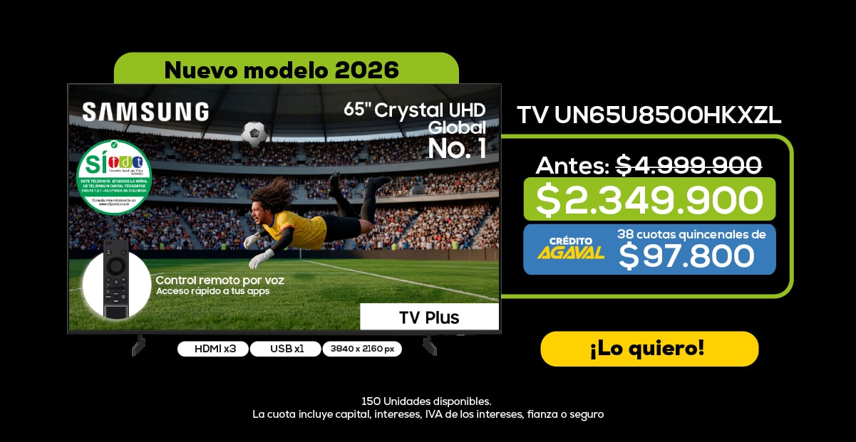 Nuevo modelo 2026 SAMSUNG 65" Crystal UHD Global No. 1 TV UN65U8500HKXZL Antes: $4.999.900 $2.349.900 CRÉDITO AGAVAL 38 cuotas quincenales de $97.800 Control remoto por voz Acceso rápido a tus apps TV Plus ¡Lo quiero! 150 Unidades disponibles.