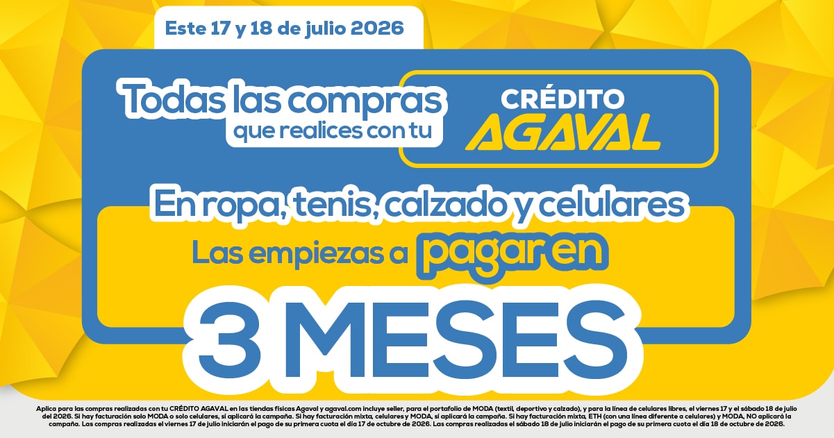 Este 17 y 18 de julio 2026 Todas las compras que realices con tu CRÉDITO AGAVAL En ropa, tenis, calzado y celulares Las empiezas a pagar en 3 MESES