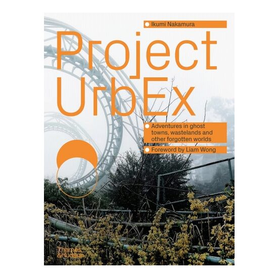 Project UrbEx Adventures in Ghost Towns, Wastelands and Other Forgotten Worlds