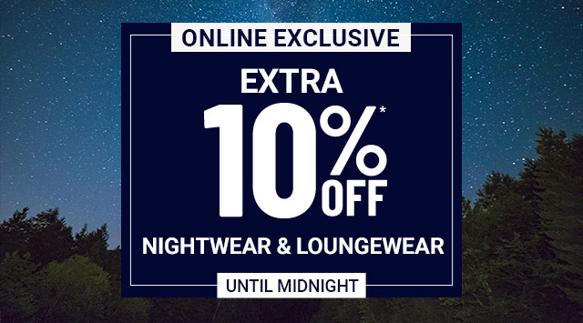 ONLINE EXCLUSIVE // Extra 10% OFF // NIGHTWEAR & LOUNGEWEAR // UNTIL MIDNIGHT