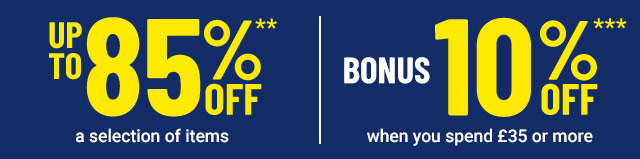 Up to 85% off** plus bonus 10% off*** when you spend £35 or more