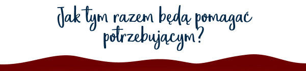 Jak tym razem będą pomagać potrzebującym?