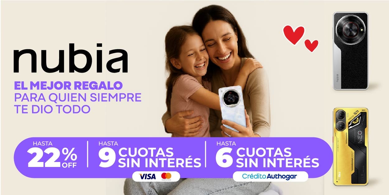 nubia EL MEJOR REGALO PARA QUIEN SIEMPRE TE DIO TODO HASTA 22% OFF HASTA 9 CUOTAS SIN INTERÉS HASTA 6 CUOTAS SIN INTERÉS Crédíto Authogar