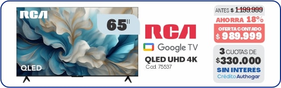 RCA Google TV QLED UHD 4K Cod. 75537 ANTES $ 1199.999 AHORRA 18% OFERTA CONTADO $ 989.999 3 CUOTAS DE $330.000 SIN INTERÉS Crédito Authogar
