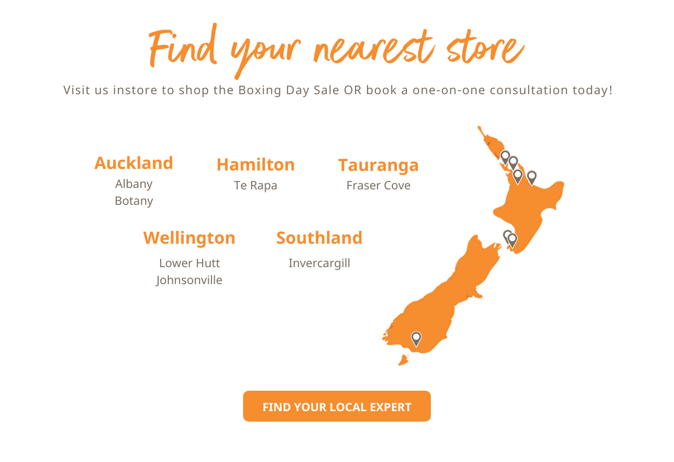 Find your nearest store - we have locations in Auckland, Hamilton, Tauranga, Wellington & Southland