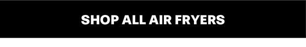 SHOP ALL AIR FRYERS