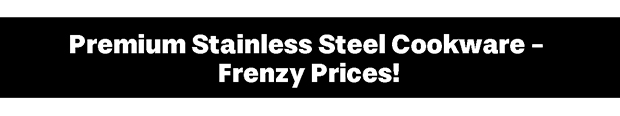 Premium Stainless Steel Cookware - Frenzy Prices!
