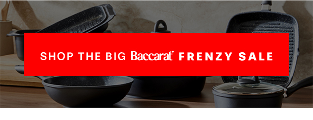 SHOP THE BACCARAT BIG FRENZY SALE