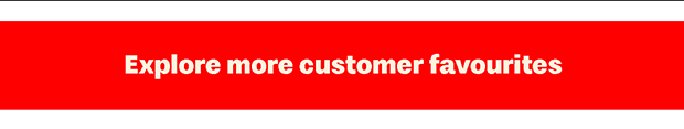 Explore more customer favourites