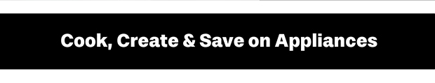 Cook, Create & Save on Appliances
