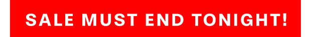 SALE MUST END TONIGHT!