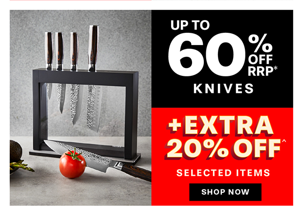 UP TO 60% OFF KNIVES +EXTRA 20% OFF SELECTED ITEMS^