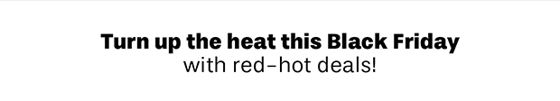 Turn up the heat this Black Friday with red-hot deals!