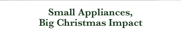 Small Appliances, Big Christmas Impact