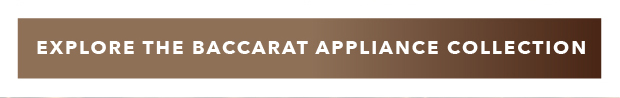Explore the Baccarat Appliance Collection