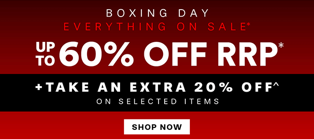 BOXING DAY EVERYTHING ON SALE* SAVE UP TO 60% OFF RRP*