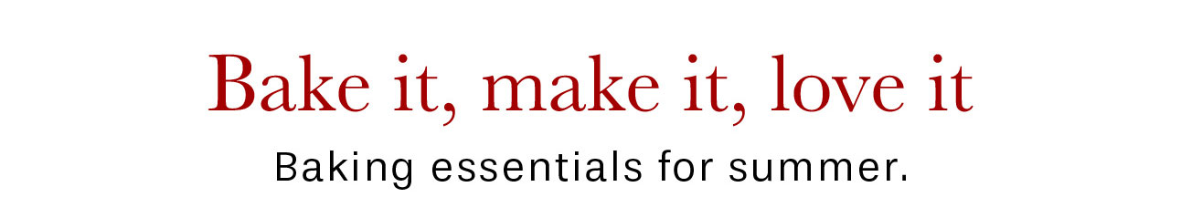 Bake it, make it, love it Baking essentials for summer
