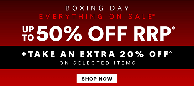 BOXING DAY EVERYTHING ON SALE* SAVE UP TO 60% OFF RRP*
