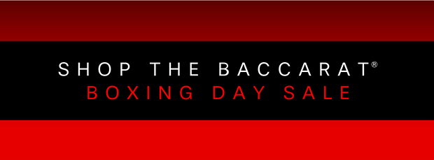 SHOP THE BACCARAT BOXING DAY SALE