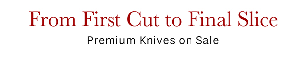 From First Cut to Final Slice Premium Knives on Sale