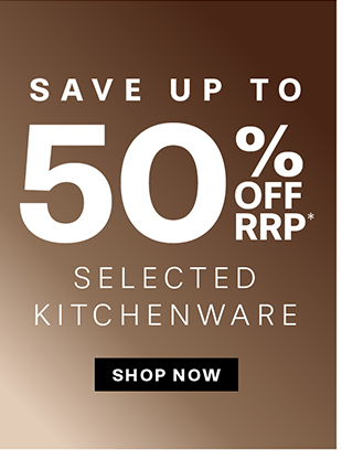 UP TO 50% RRP* ON SELECTED KITCHENWARE