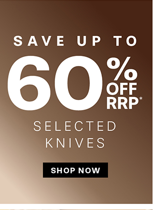 60% OFF RRP* SELECTED KNIVES