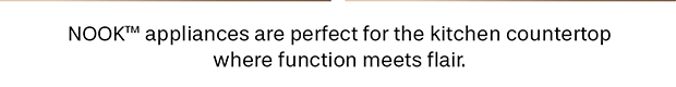 NOOK appliances are perfect for the kitchen countertop where function meets flair.