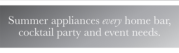 Summer appliances every home bar, cocktail party and event needs.