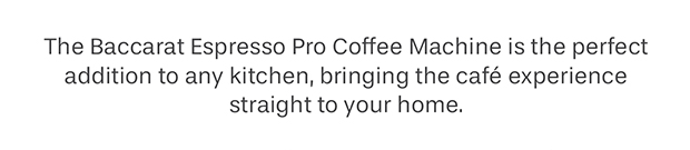 The Baccarat Espresso Pro Coffee Machine is the perfect addition to any kitchen,