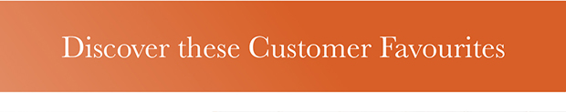 Discover these Customer Favourites