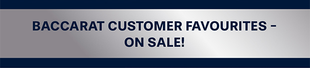 Baccarat Customer Favourites - on sale!