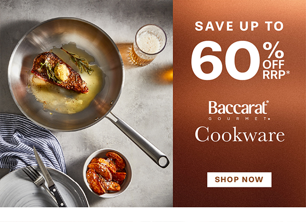 SAVE UP TO 60% OFF RRP + BACCARAT GOURMET COOKWARE