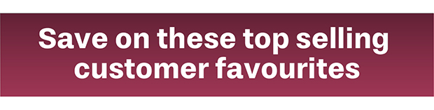 Save on these top selling customer favourites