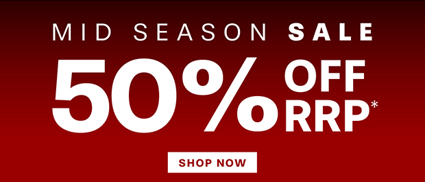 MID SEASON SALE - UP TO 50% OFF RRP*