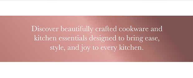 Discover beautifully crafted cookware and kitchen essentials designed to bring ease, style, and joy to every kitchen.