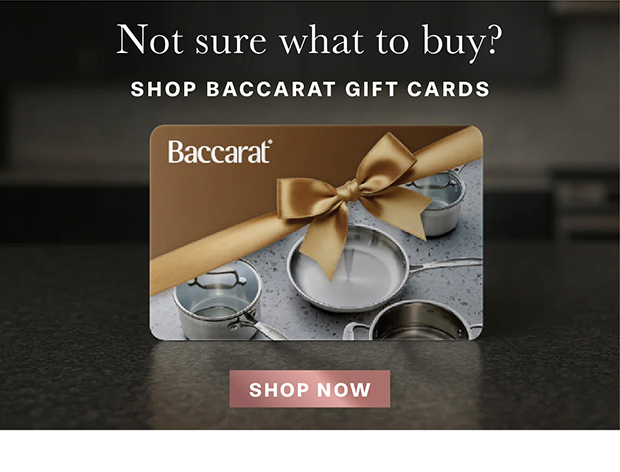 Not sure what to buy? Shop Baccarat Gift Cards
