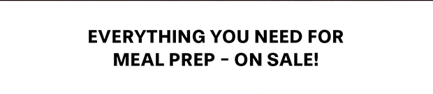 Everything you need for meal prep - on sale!