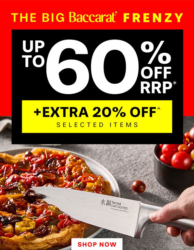 THE BIG BACCARAT FRENZY UP TO 60% OFF RRP* +EXTRA 20% OFF^ SELECTED ITEMS
