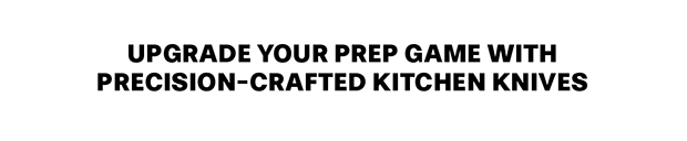 Upgrade your prep game with precision-crafted kitchen knives