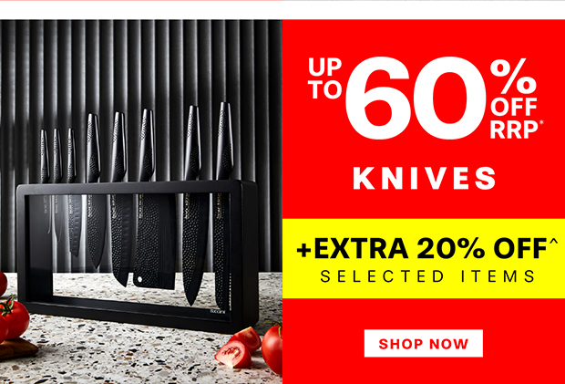 SAVE UP TO 60% OFF RRP* +EXTRA 20% OFF^ SELECTED KNIVES