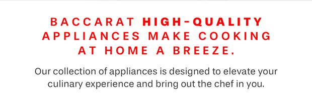 Baccarat high-quality appliances make cooking at home a breeze.
